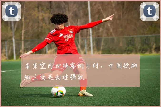 南京室内世锦赛倒计时，中国投掷组主场亮剑迎强敌
