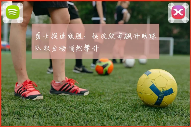 勇士提速致胜，快攻效率飙升助球队积分榜悄然攀升